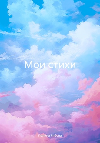Полина Рябова. Мои стихи
