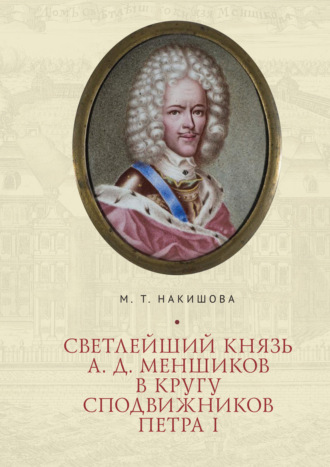 М. Т. Накишова. Светлейший князь А. Д. Меншиков в кругу сподвижников Петра I