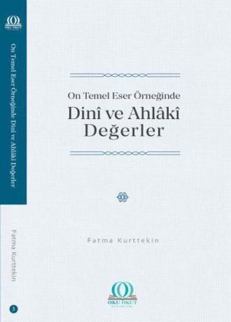 Dr. Fatma Kurttekin. On Temel Eser Örneğinde Dinî ve Ahlâkî Değerler