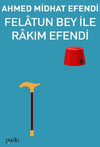 AHMED MİDHAT EFENDİ. FELATÜN BEY İLE RAKIM EFENDİ