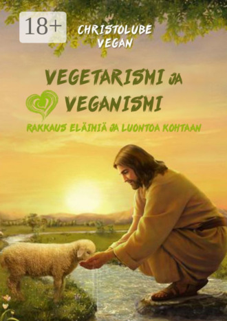 . Vegetarismi ja veganismi. Rakkaus eläimiä ja luontoa kohtaan