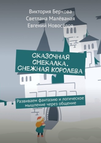 Виктория Беркова. Сказочная смекалка. Снежная Королева. Развиваем фантазию и логическое мышление через общение