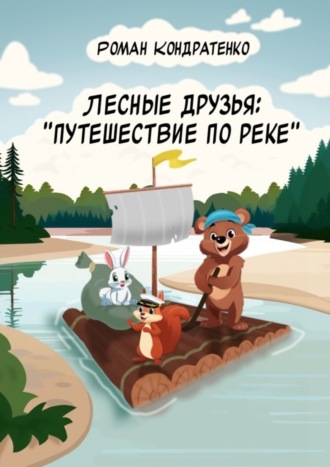 Роман Кондратенко. Лесные друзья: Путешествие по реке