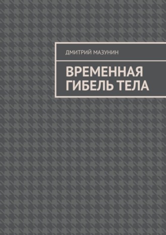 Дмитрий Мазунин. Временная гибель тела