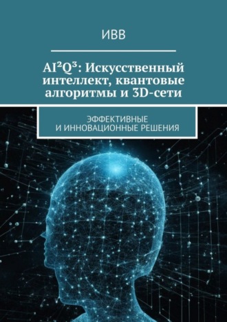 . AI²Q³: Искусственный интеллект, квантовые алгоритмы и 3D-сети. Эффективные и инновационные решения