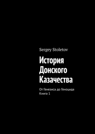 Sergey Stoletov. История Донского казачества. От генезиса до геноцида. Книга 1