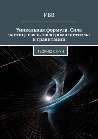 . Уникальная формула. Сила частиц: связь электромагнетизма и гравитации. Теорию струн