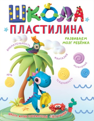 Мария Пономарева. Школа пластилина. Развиваем мозг ребенка