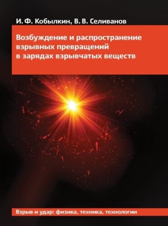 И. Ф. Кобылкин. Возбуждение и распространение взрывных превращений в зарядах взрывчатых веществ