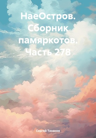 Сергей Ефимович Тиханов. НаеОстров. Сборник памяркотов. Часть 278