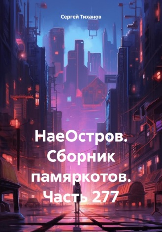 Сергей Ефимович Тиханов. НаеОстров. Сборник памяркотов. Часть 277