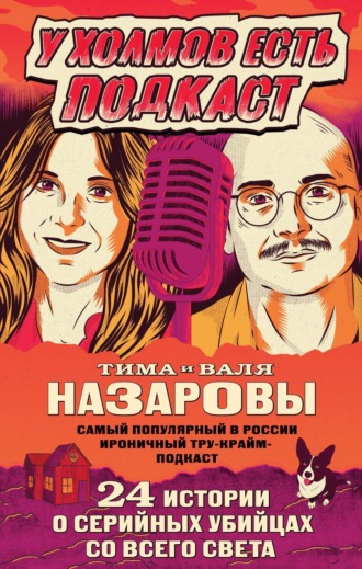 Тима Назаров. У холмов есть подкаст. 24 истории о серийных убийцах со всего света