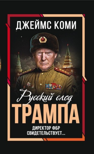 Джеймс Коми. Русский след Трампа. Директор ФБР свидетельствует