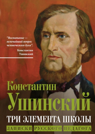 Константин Ушинский. Три элемента школы. Записки русского педагога