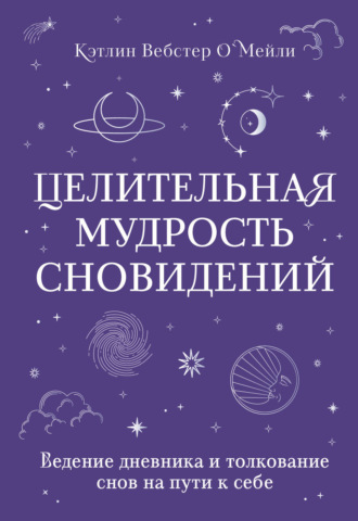 . Целительная мудрость сновидений. Ведение дневника и толкование снов на пути к себе
