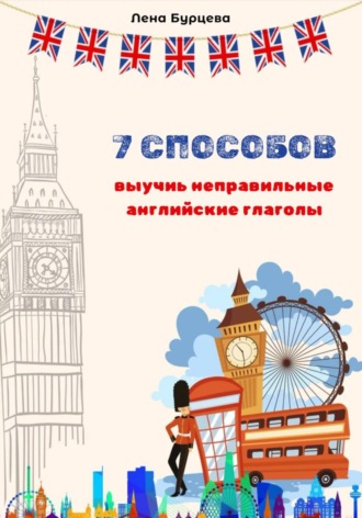 Лена Бурцева. 7 способов выучить неправильные английские глаголы