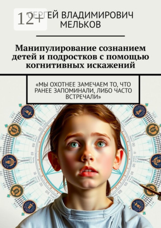 Сергей Владимирович Мельков. Манипулирование сознанием детей и подростков с помощью когнитивных искажений. «Мы охотнее замечаем то, что ранее запоминали, либо часто встречали»
