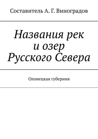Алексей Германович Виноградов. Названия рек и озер Русского Севера. Олонецкая губерния