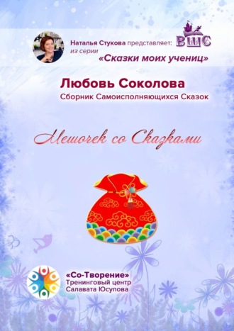 Любовь Владимировна Соколова. Мешочек со сказками. Сборник самоисполняющихся сказок