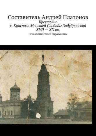 Андрей Платонов. Крестьяне с. Красного Меньшей Слободы Задубровской XVII – XX вв. Генеалогический справочник