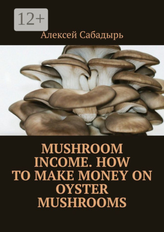 . Mushroom Income. How to Make Money on Oyster Mushrooms