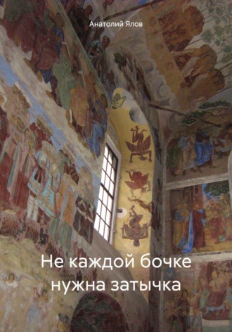 Анатолий Ялов. Не каждой бочке нужна затычка