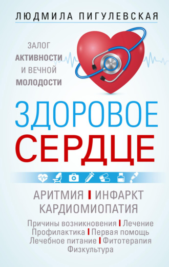 . Здоровое сердце. Залог активности и вечной молодости. Аритмия. Инфаркт. Кардиомиопатия…