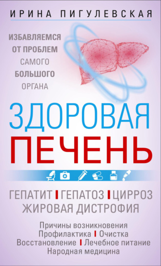 . Здоровая печень. Избавляемся от проблем самого большого органа. Гепатит. Гепатоз. Жировая дистрофия. Цирроз…