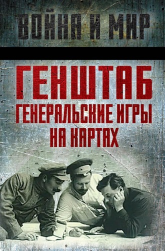 Борис Шапошников. Генштаб. Генеральские игры на картах