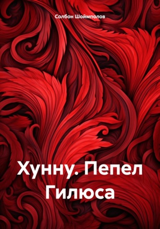 Солбон Цыренжапович Шоймполов. Хунну. Пепел Гилюса