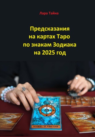 Лара Тайна. Предсказания на картах Таро по знакам Зодиака на 2025 год