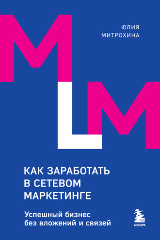 Юлия Митрохина. Как заработать в сетевом маркетинге. Успешный бизнес без вложений и связей