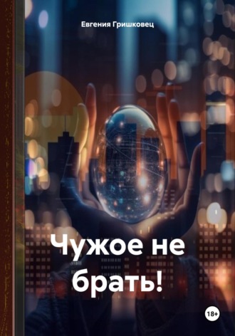 Евгения Гришковец. Чужое не брать!