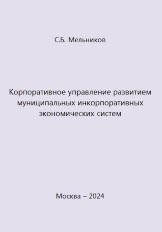 Сергей Борисович Мельников. Корпоративное управление развитием муниципальных инкорпоративных экономических систем