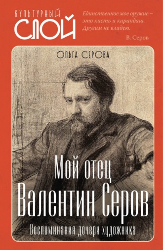 Ольга Серова. Мой отец Валентин Серов. Воспоминания дочери художника