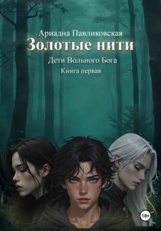 Ариадна Павликовская. Дети Вольного Бога. Золотые нити. Книга первая