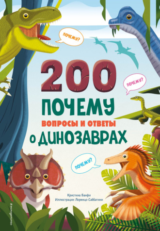 . 200 ПОЧЕМУ. Вопросы и ответы о динозаврах