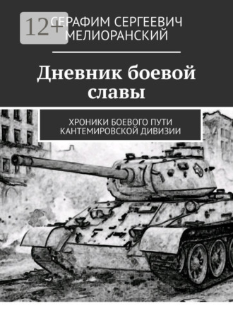 Серафим Сергеевич Мелиоранский. Дневник боевой славы. Хроники боевого пути Кантемировской дивизии