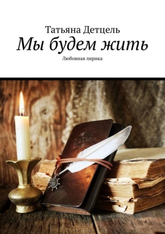Татьяна Детцель. Мы будем жить. Любовная лирика