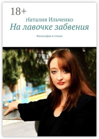 Наталия Ильченко. На лавочке забвения. Философия в стихах