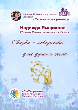 Надежда Анатольевна Ямщикова. Сказка – лекарство для души и тела. Сборник Самоисполняющихся Сказок