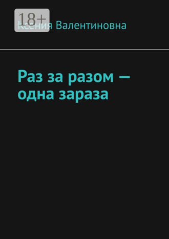 Ксения Валентиновна. Раз за разом – одна зараза