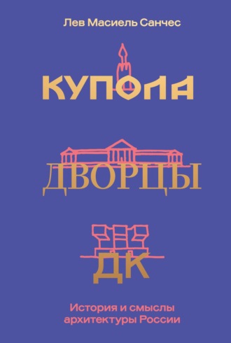 Лев Карлосович Масиель Санчес. Купола, дворцы, ДК. Судьбы и смыслы архитектуры России