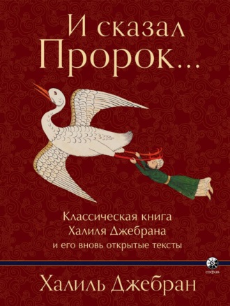 . И сказал Пророк… Классическая книга Халиля Джебрана и его вновь открытые тексты