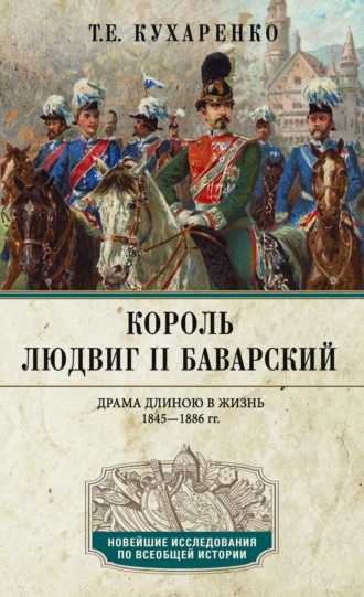 Т. Е. Кухаренко. Король Людвиг II Баварский. Драма длиною в жизнь. 1845—1886
