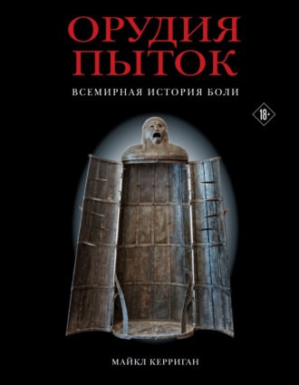 Майкл Керриган. Орудия пыток. Всемирная история боли