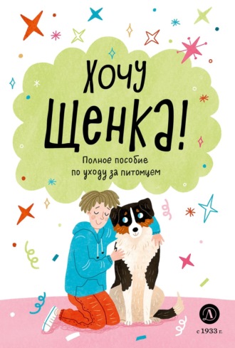 . Хочу щенка! Полное пособие по уходу за питомцем