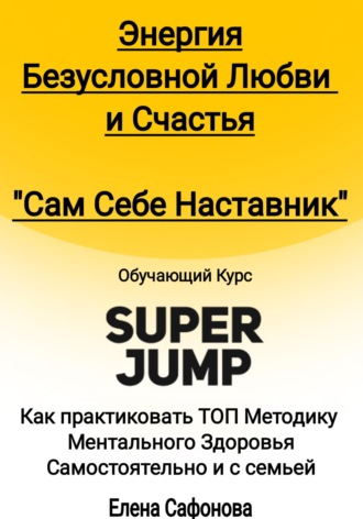 . Сам себе наставник. Энергия Безусловной любви и счастья. Super Jump