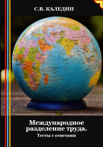 Сергей Каледин. Международное разделение труда. Тесты с ответами
