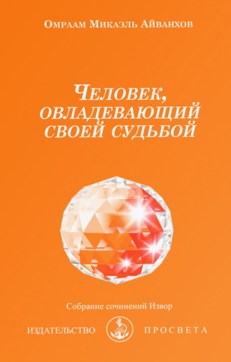 Омраам Микаэль Айванхов. Человек, овладевающий своей судьбой